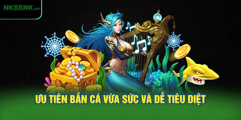 Ưu Tiên Bắn Cá Vừa Sức Và Dễ Tiêu Diệt