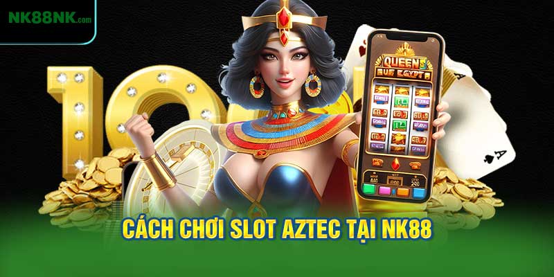 Cách Chơi Slot Aztec Tại NK88