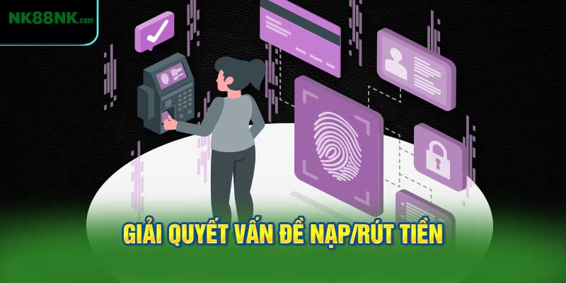 Giải quyết vấn đề nạp/rút tiền