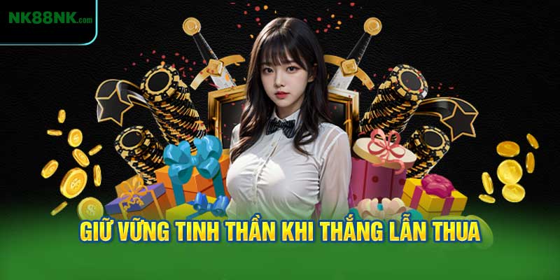 Giữ Vững Tinh Thần Khi Thắng Lẫn Thua