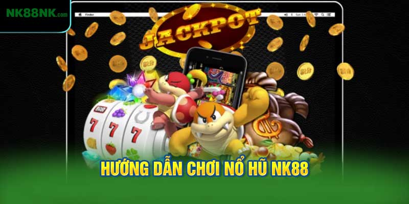 Hướng dẫn chơi nổ hũ NK88