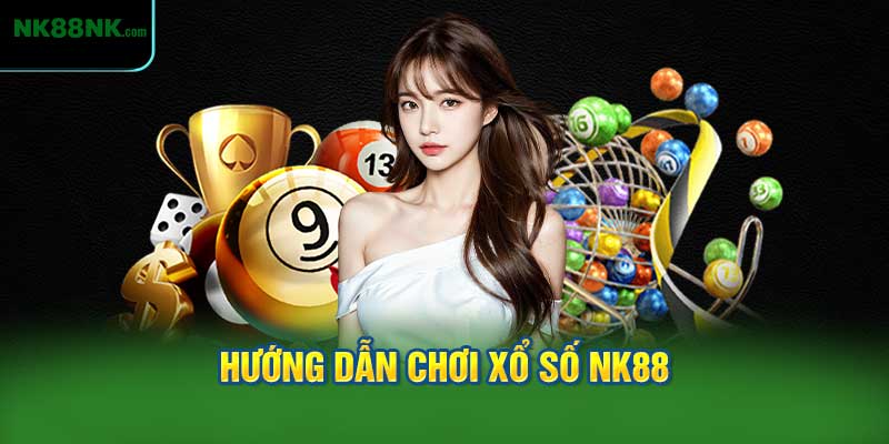 Hướng dẫn chơi xổ số NK88 cho người mới
