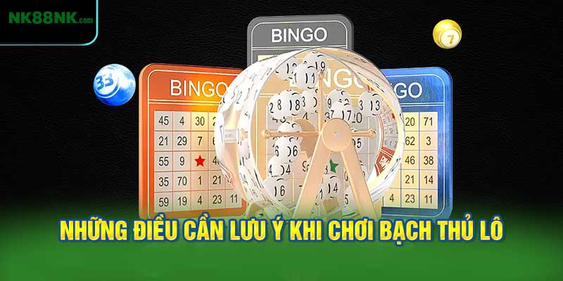 Những Điều Cần Lưu Ý Khi Chơi Bạch Thủ Lô