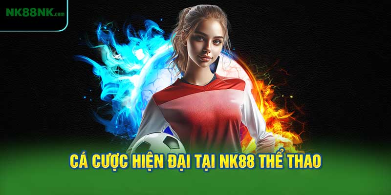 Cá Cược Hiện Đại Tại NK88 Thể Thao