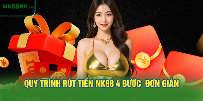 Quy trình rút tiền NK88 4 bước được thực hiện vô cùng đơn giản