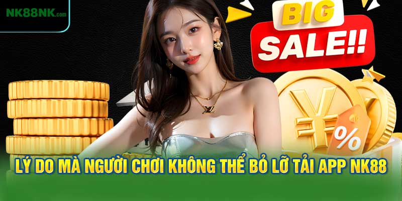 Lý do mà người chơi không thể bỏ lỡ tải app NK88