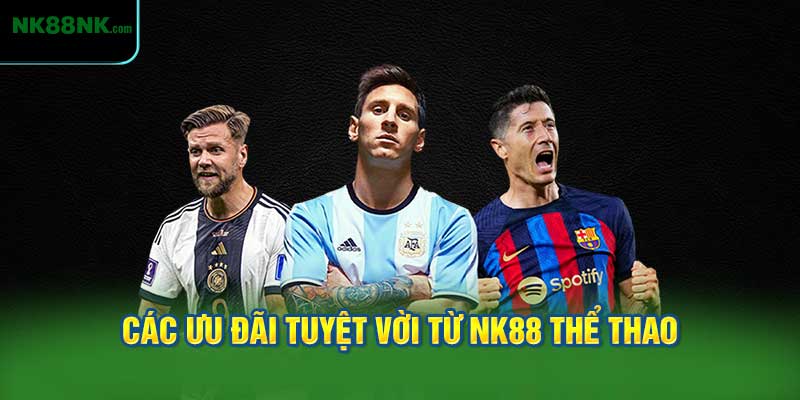 Các Ưu Đãi Tuyệt Vời Từ NK88 Thể Thao