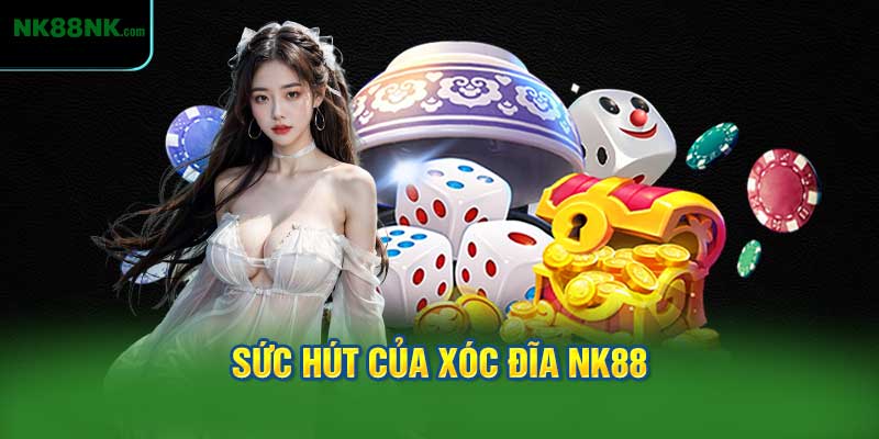 Sức Hút của Xóc Đĩa NK88